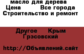 масло для дерева › Цена ­ 200 - Все города Строительство и ремонт » Другое   . Крым,Грэсовский